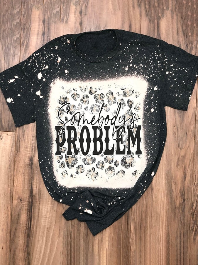 Somebodys Problem Print Casual T-Shirt