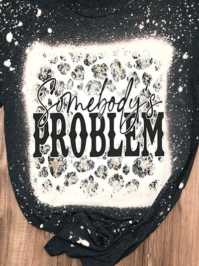 Somebodys Problem Print Casual T-Shirt
